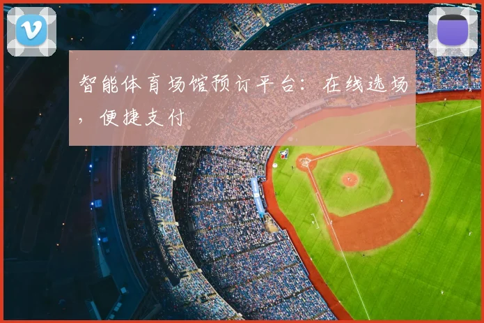 智能体育场馆预订平台：在线选场，便捷支付