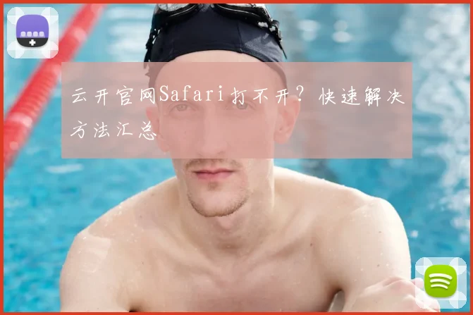 云开官网Safari打不开？快速解决方法汇总
