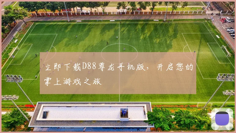 立即下载D88尊龙手机版，开启您的掌上游戏之旅