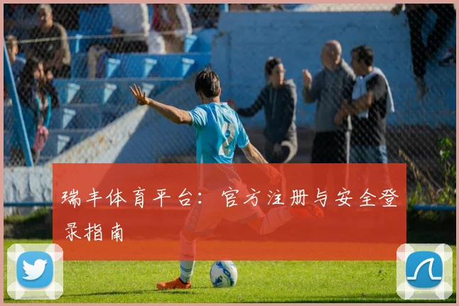 瑞丰体育平台：官方注册与安全登录指南