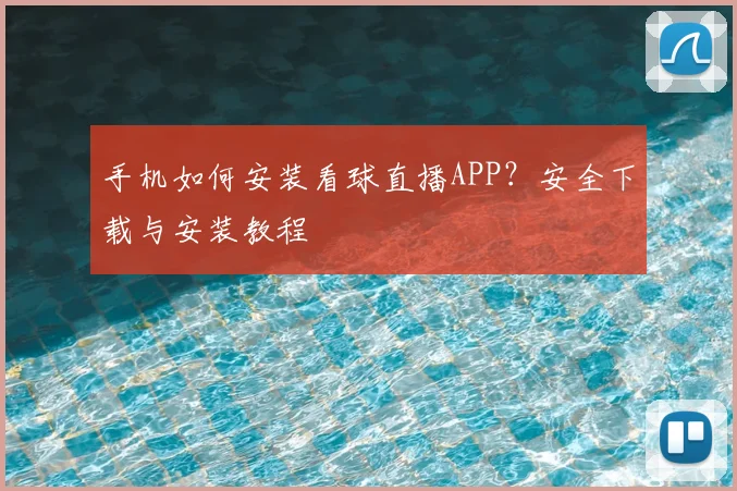 手机如何安装看球直播APP？安全下载与安装教程
