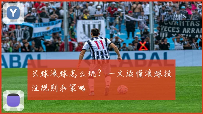 买球滚球怎么玩?一文读懂滚球投注规则和策略