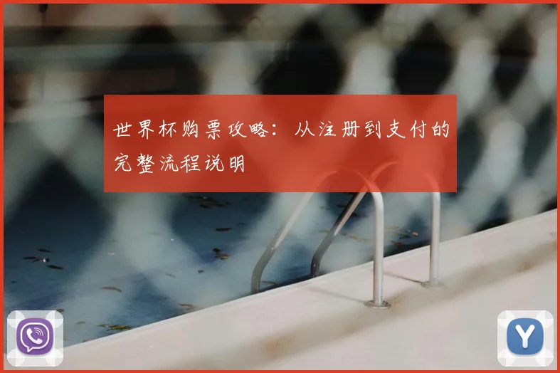 世界杯购票攻略：从注册到支付的完整流程说明