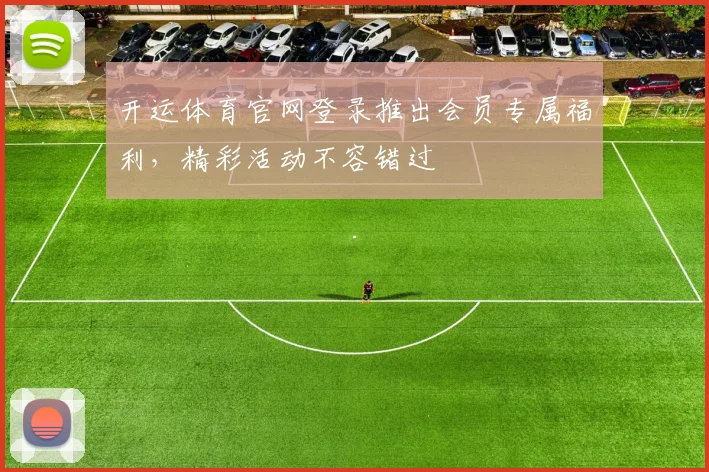 开运体育官网登录推出会员专属福利，精彩活动不容错过
