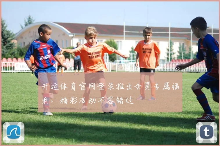 开运体育官网登录推出会员专属福利,精彩活动不容错过